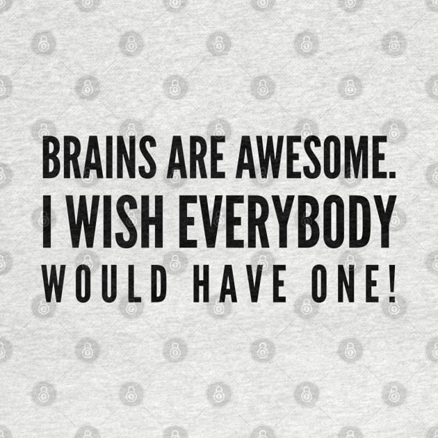 Brains Are Awesome I Wish Everybody Would Have One - Funny Sayings by Textee Store